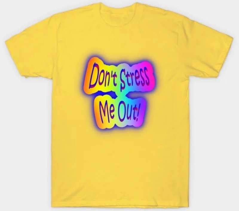 don't stress me out shirt